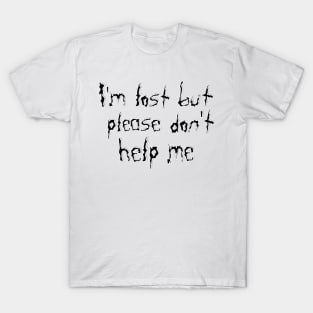 I'm lost but please don't help me T-Shirt